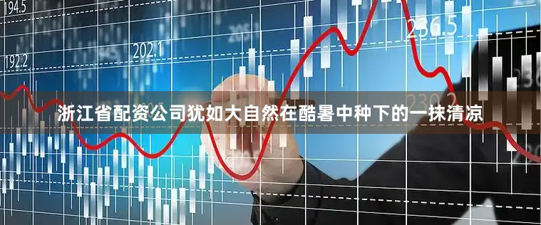 浙江省配资公司犹如大自然在酷暑中种下的一抹清凉