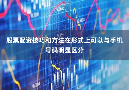 股票配资技巧和方法在形式上可以与手机号码明显区分