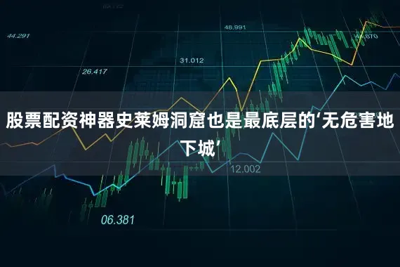 股票配资神器史莱姆洞窟也是最底层的‘无危害地下城’