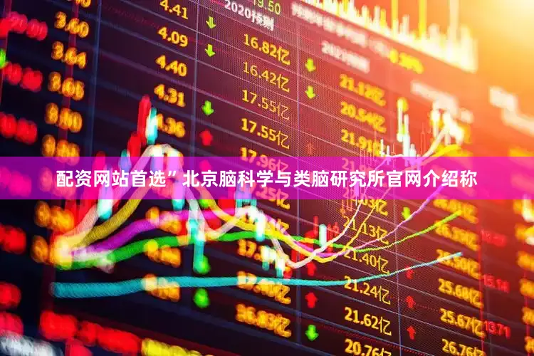 配资网站首选”北京脑科学与类脑研究所官网介绍称