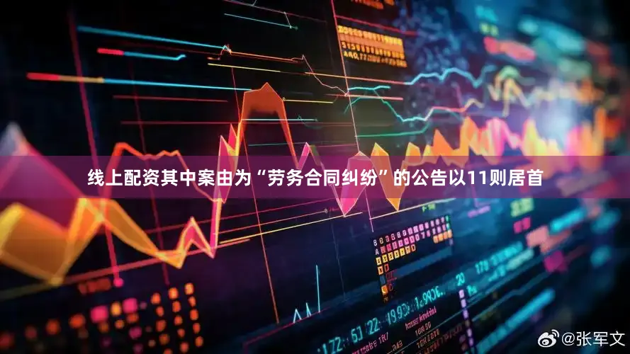 线上配资其中案由为“劳务合同纠纷”的公告以11则居首