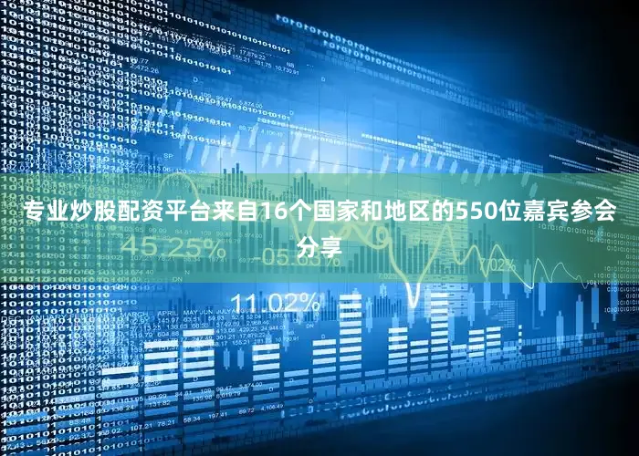 专业炒股配资平台来自16个国家和地区的550位嘉宾参会分享