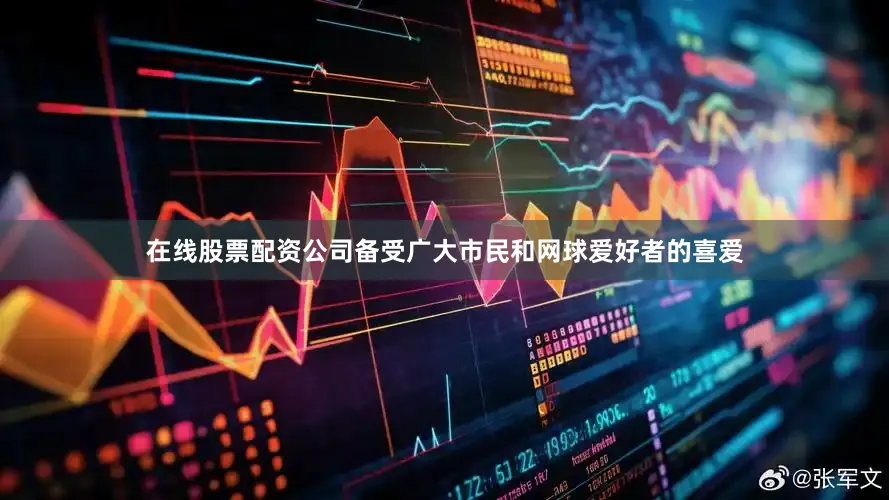 在线股票配资公司备受广大市民和网球爱好者的喜爱