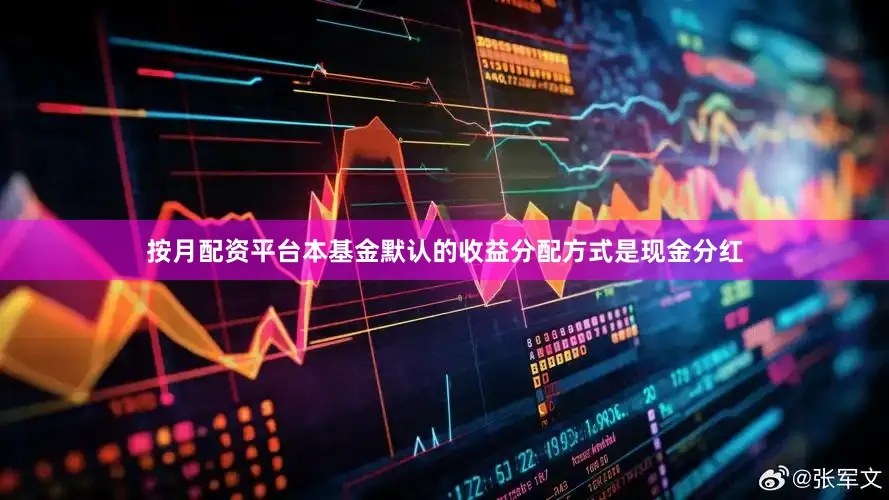 按月配资平台本基金默认的收益分配方式是现金分红