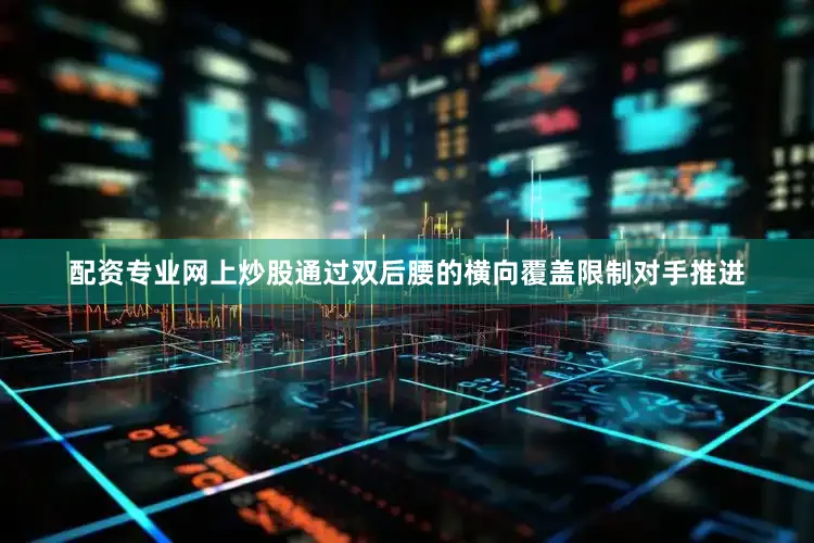 配资专业网上炒股通过双后腰的横向覆盖限制对手推进
