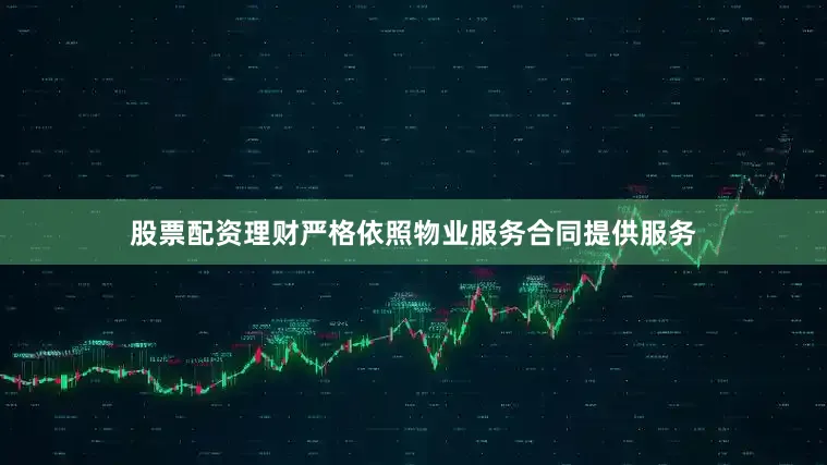 股票配资理财严格依照物业服务合同提供服务