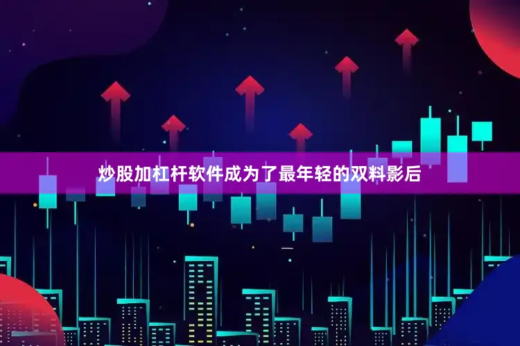 炒股加杠杆软件成为了最年轻的双料影后